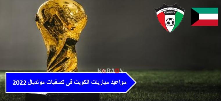 مواعيد مباريات الكويت فى تصفيات مونديال 2022