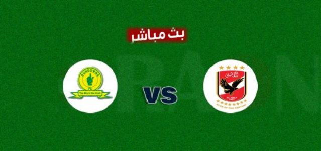 مشاهدة مباراة الأهلي وصن داونز بث مباشر