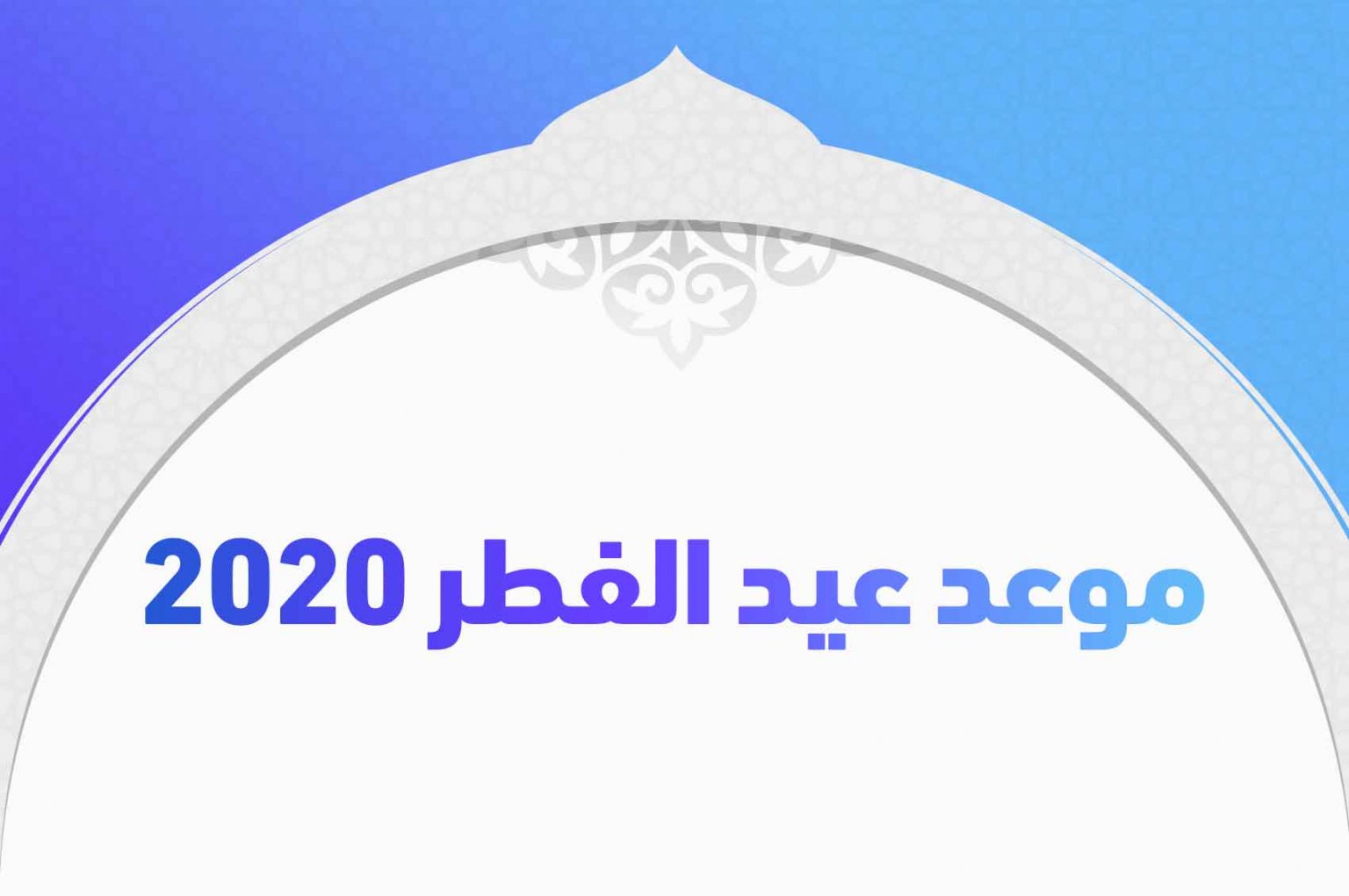 موعد عيد الفطر في جميع الدول العربية 2020