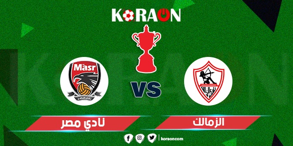 موعد مباراة الزمالك ونادي مصر بدور الثمانية لكأس مصر والقناة الناقلة