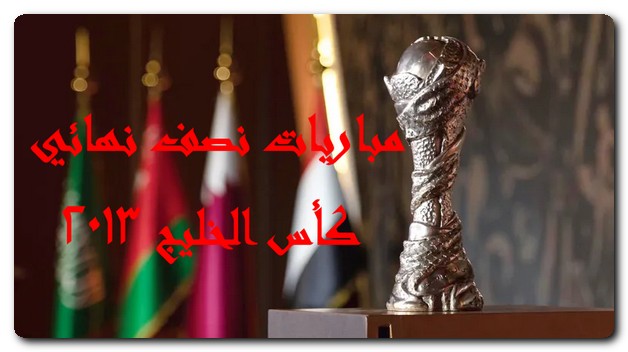 جدول مواعيد مباريات نصف نهائي كأس الخليج 2023 والقنوات الناقلة